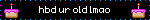 hpb ur old lmao