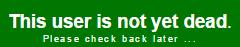 this user is not dead yet. please check back later...