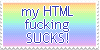 my HTML fucking sucks!